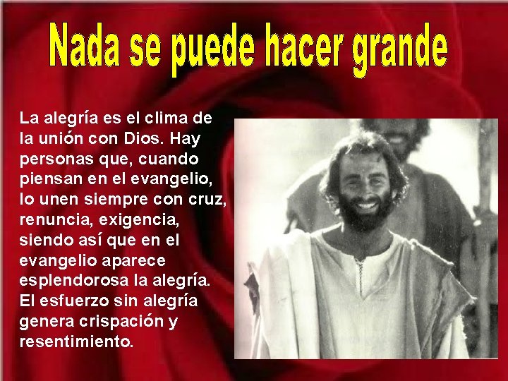 La alegría es el clima de la unión con Dios. Hay personas que, cuando