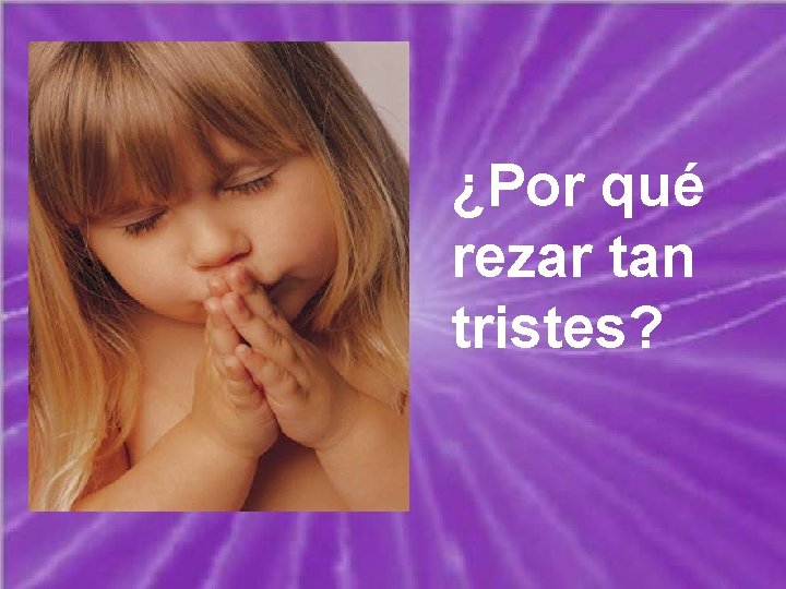 ¿Por qué rezar tan tristes? 