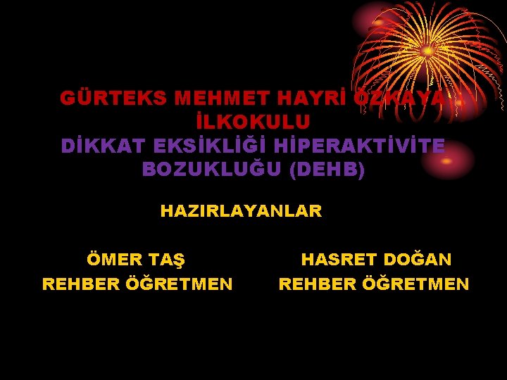 GÜRTEKS MEHMET HAYRİ ÖZKAYA İLKOKULU DİKKAT EKSİKLİĞİ HİPERAKTİVİTE BOZUKLUĞU (DEHB) HAZIRLAYANLAR ÖMER TAŞ REHBER