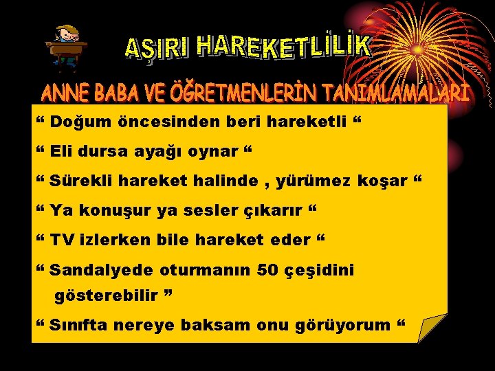 “ Doğum öncesinden beri hareketli “ “ Eli dursa ayağı oynar “ “ Sürekli “ Doğum öncesinden beri hareketli “ “ Eli dursa ayağı oynar “ “ Sürekli