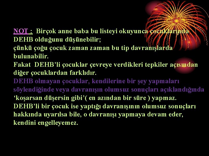 NOT : Birçok anne baba bu listeyi okuyunca çocuklarında DEHB olduğunu düşünebilir; çünkü çoğu