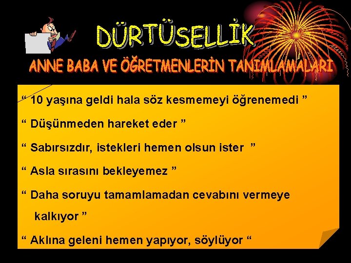 “ 10 yaşına geldi hala söz kesmemeyi öğrenemedi ” “ Düşünmeden hareket eder ”