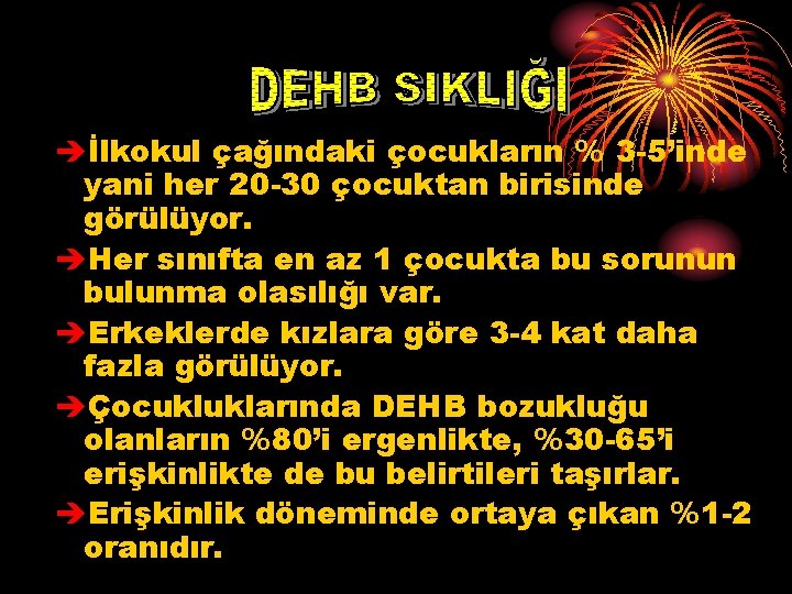 èİlkokul çağındaki çocukların % 3 -5’inde yani her 20 -30 çocuktan birisinde görülüyor. èHer