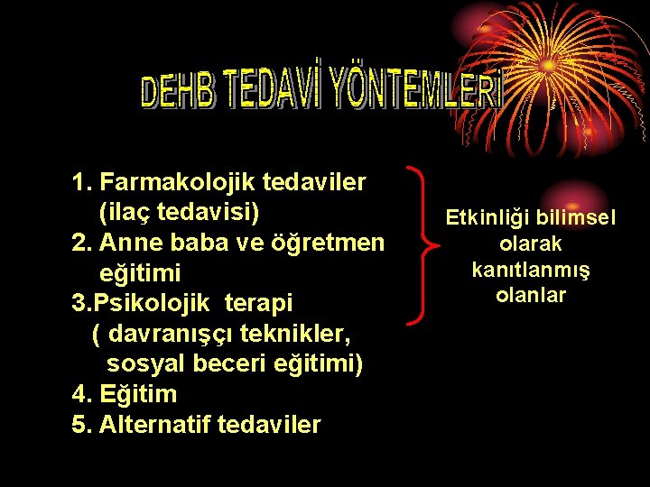 1. Farmakolojik tedaviler (ilaç tedavisi) 2. Anne baba ve öğretmen eğitimi 3. Psikolojik terapi