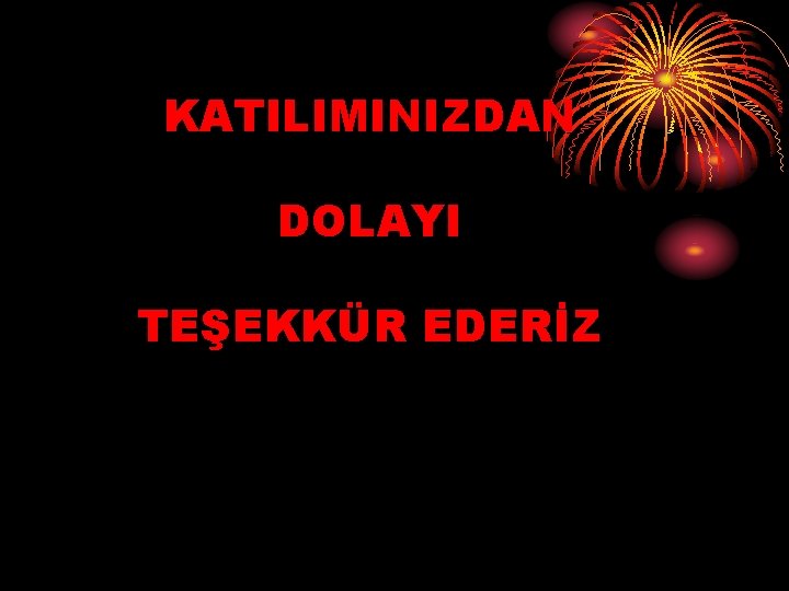 KATILIMINIZDAN DOLAYI TEŞEKKÜR EDERİZ 