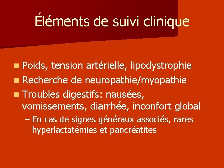 Éléments de suivi clinique n Poids, tension artérielle, lipodystrophie n Recherche de neuropathie/myopathie n