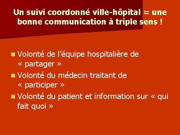 Un suivi coordonné ville-hôpital = une bonne communication à triple sens ! n Volonté