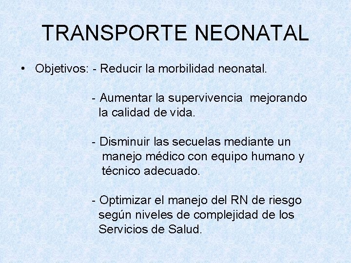 TRANSPORTE NEONATAL • Objetivos: - Reducir la morbilidad neonatal. - Aumentar la supervivencia mejorando