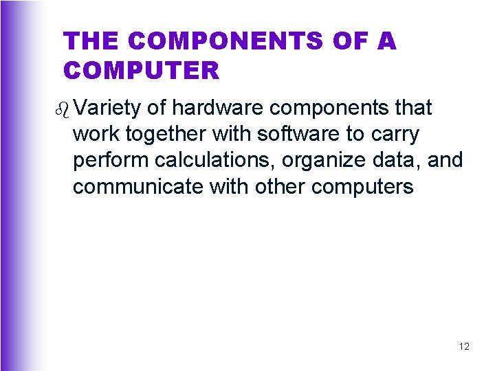 THE COMPONENTS OF A COMPUTER b Variety of hardware components that work together with