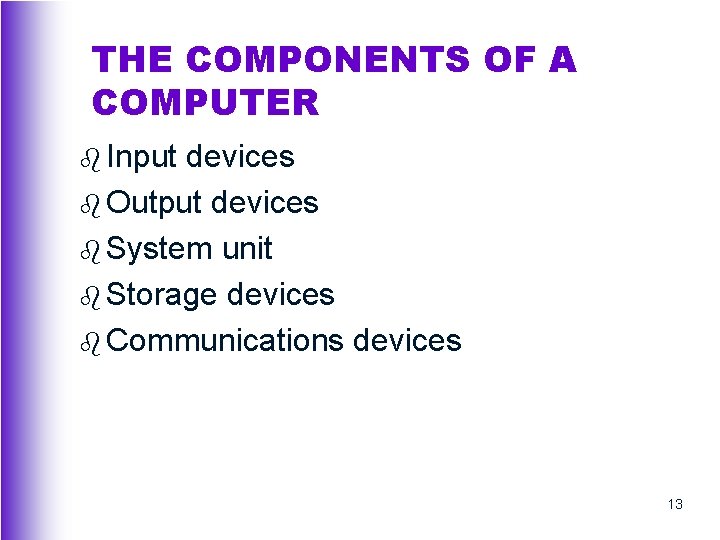 THE COMPONENTS OF A COMPUTER b Input devices b Output devices b System unit