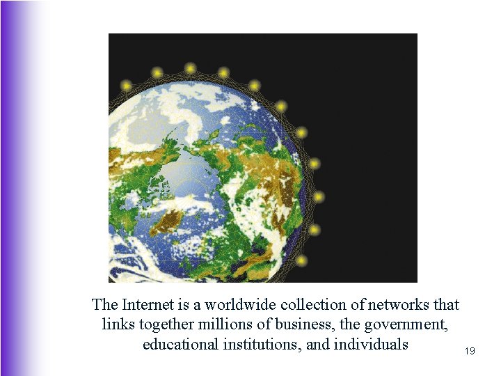 The Internet is a worldwide collection of networks that links together millions of business,