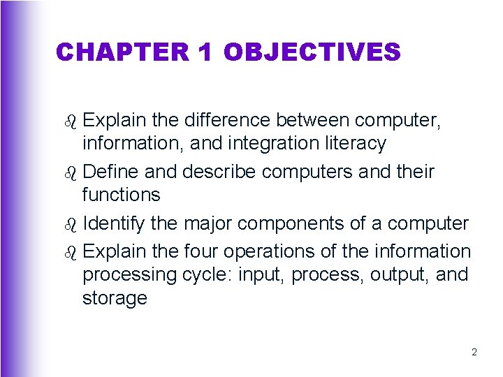 CHAPTER 1 OBJECTIVES Explain the difference between computer, information, and integration literacy b Define