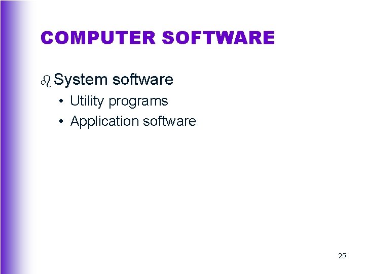COMPUTER SOFTWARE b System software • Utility programs • Application software 25 