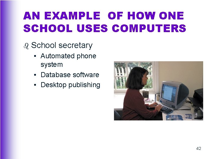 AN EXAMPLE OF HOW ONE SCHOOL USES COMPUTERS b School secretary • Automated phone