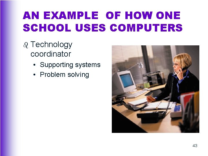 AN EXAMPLE OF HOW ONE SCHOOL USES COMPUTERS b Technology coordinator • Supporting systems