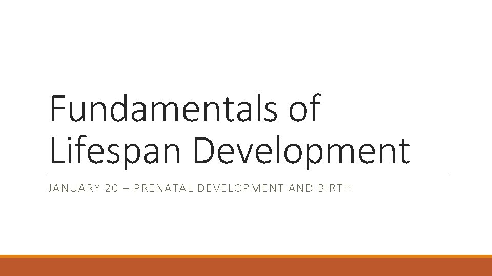 Fundamentals of Lifespan Development JANUARY 20 – PRENATAL DEVELOPMENT AND BIRTH 