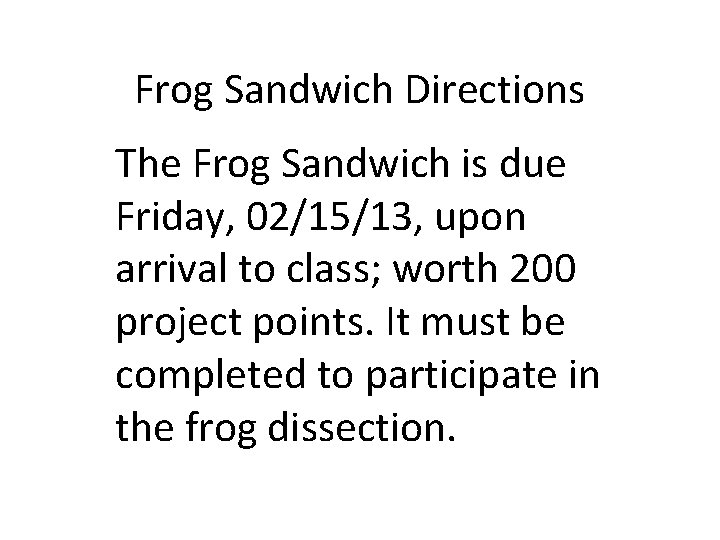 Frog Sandwich Directions The Frog Sandwich is due Friday, 02/15/13, upon arrival to class;