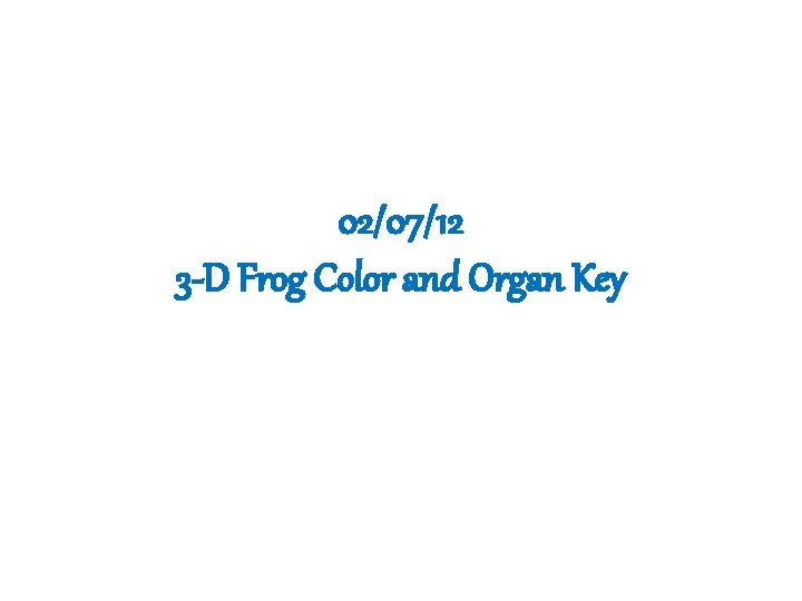02/07/12 3 -D Frog Color and Organ Key 