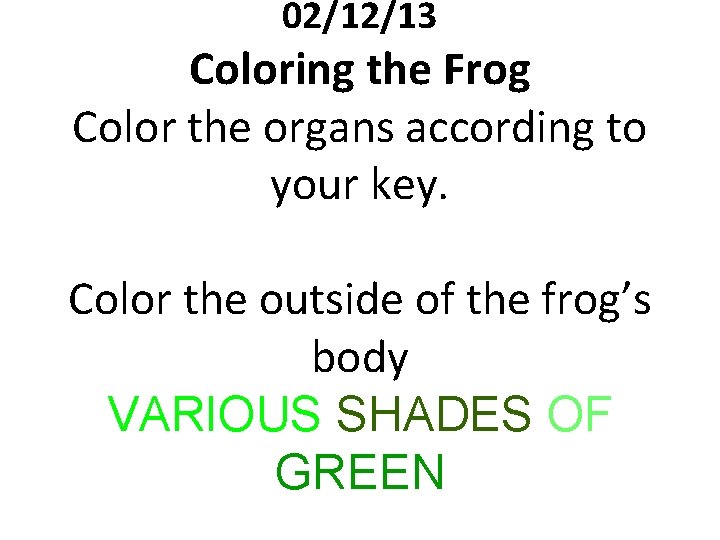 02/12/13 Coloring the Frog Color the organs according to your key. Color the outside