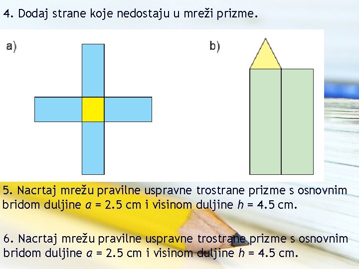 4. Dodaj strane koje nedostaju u mreži prizme. 5. Nacrtaj mrežu pravilne uspravne trostrane