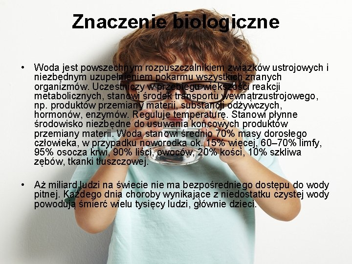 Znaczenie biologiczne • Woda jest powszechnym rozpuszczalnikiem związków ustrojowych i niezbędnym uzupełnieniem pokarmu wszystkich