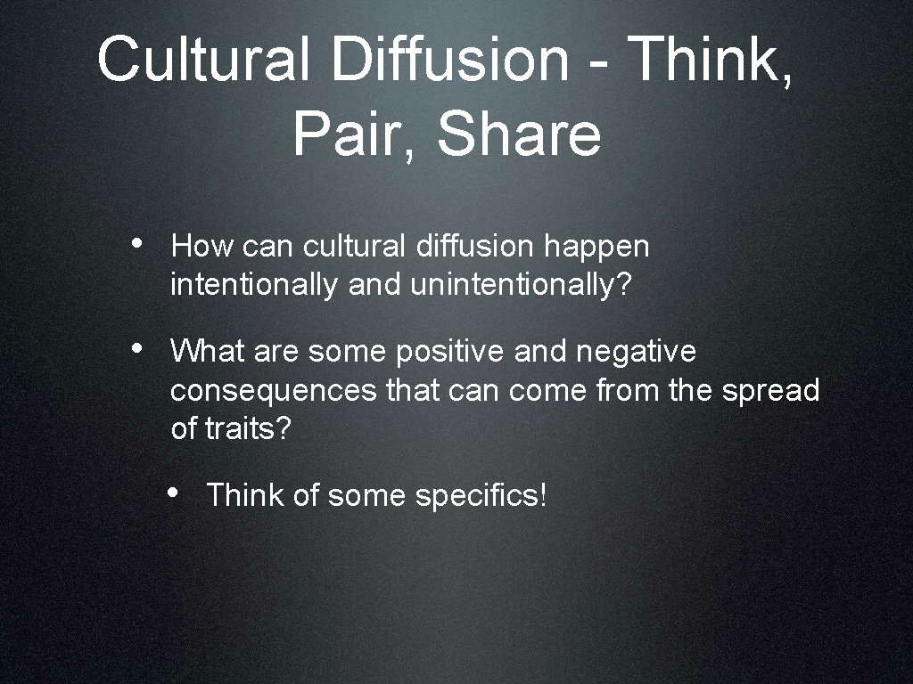 Cultural Diffusion - Think, Pair, Share • How can cultural diffusion happen intentionally and