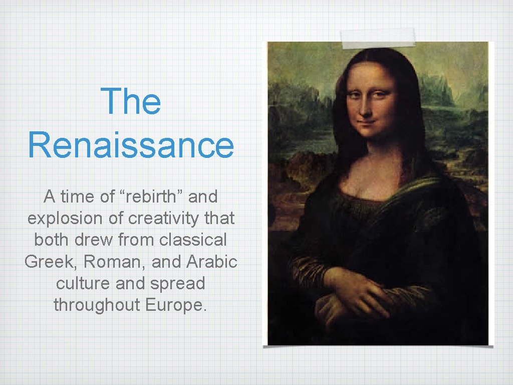 The Renaissance A time of “rebirth” and explosion of creativity that both drew from