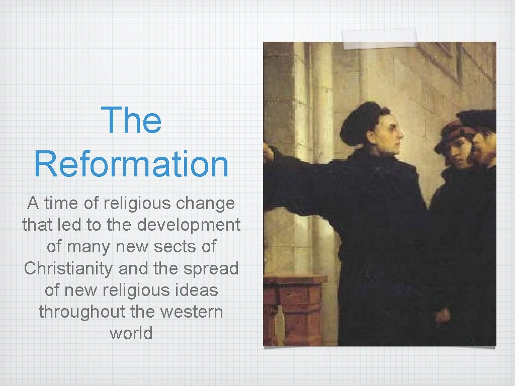 The Reformation A time of religious change that led to the development of many