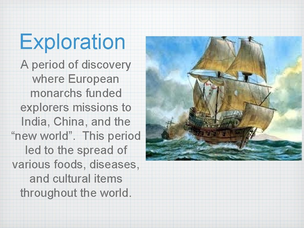 Exploration A period of discovery where European monarchs funded explorers missions to India, China,