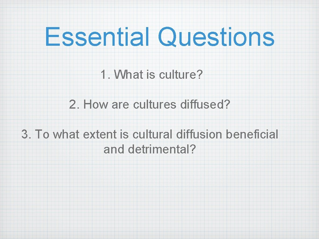 Essential Questions 1. What is culture? 2. How are cultures diffused? 3. To what