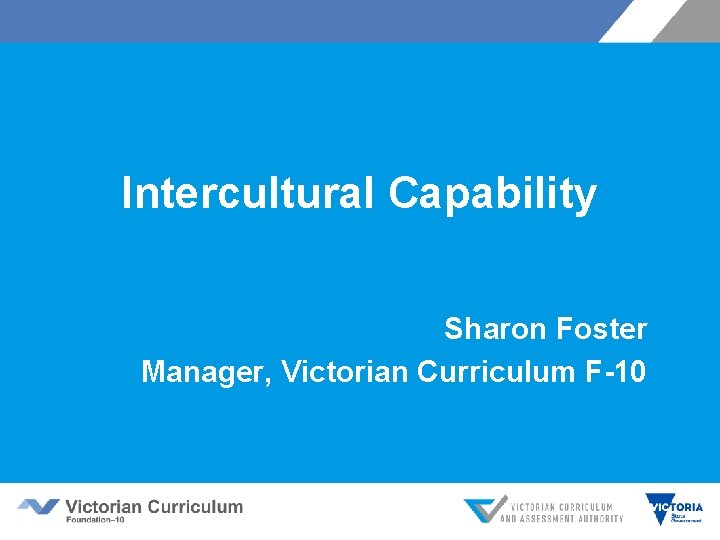 Intercultural Capability Sharon Foster Manager, Victorian Curriculum F-10 