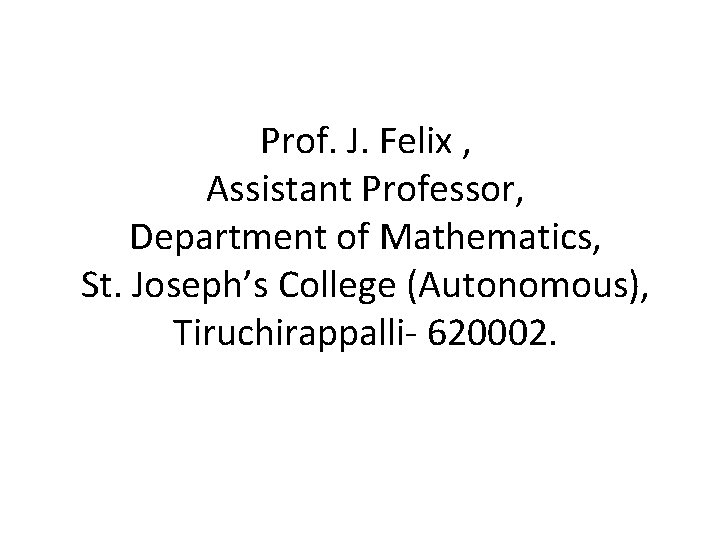 Prof. J. Felix , Assistant Professor, Department of Mathematics, St. Joseph’s College (Autonomous), Tiruchirappalli-
