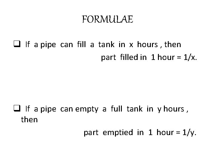 FORMULAE q If a pipe can fill a tank in x hours , then