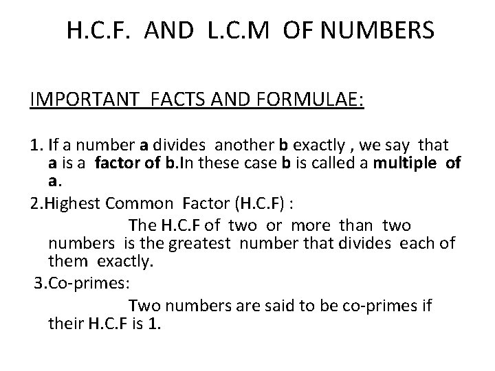 H. C. F. AND L. C. M OF NUMBERS IMPORTANT FACTS AND FORMULAE: 1.