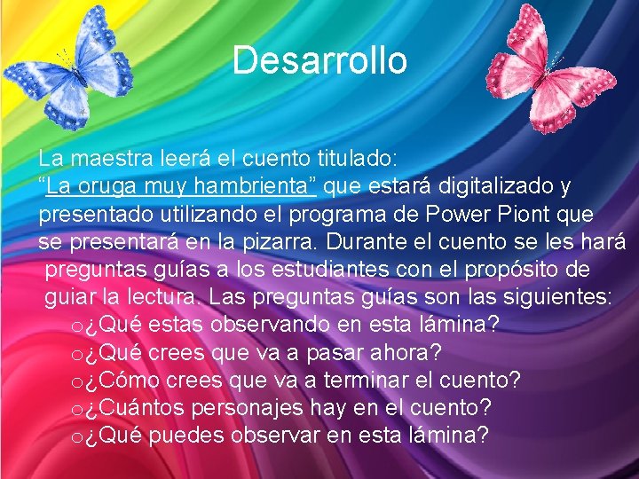 Desarrollo La maestra leerá el cuento titulado: “La oruga muy hambrienta” que estará digitalizado