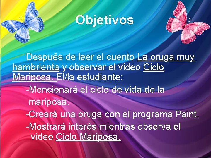 Objetivos Después de leer el cuento La oruga muy hambrienta y observar el video