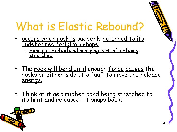 What is Elastic Rebound? • occurs when rock is suddenly returned to its undeformed