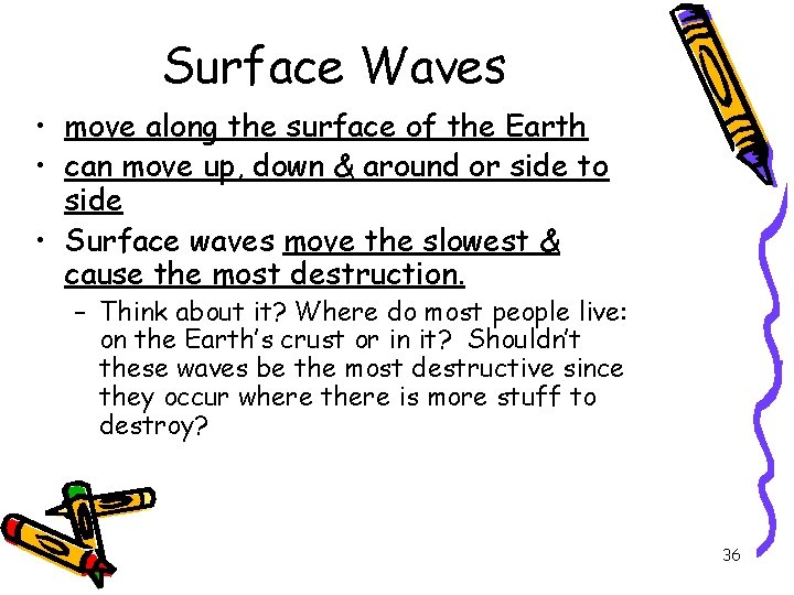 Surface Waves • move along the surface of the Earth • can move up,