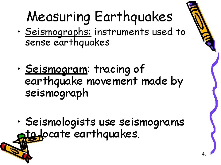 Measuring Earthquakes • Seismographs: instruments used to sense earthquakes • Seismogram: tracing of earthquake