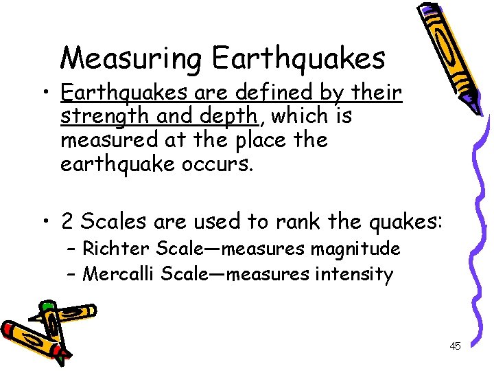 Measuring Earthquakes • Earthquakes are defined by their strength and depth, which is measured