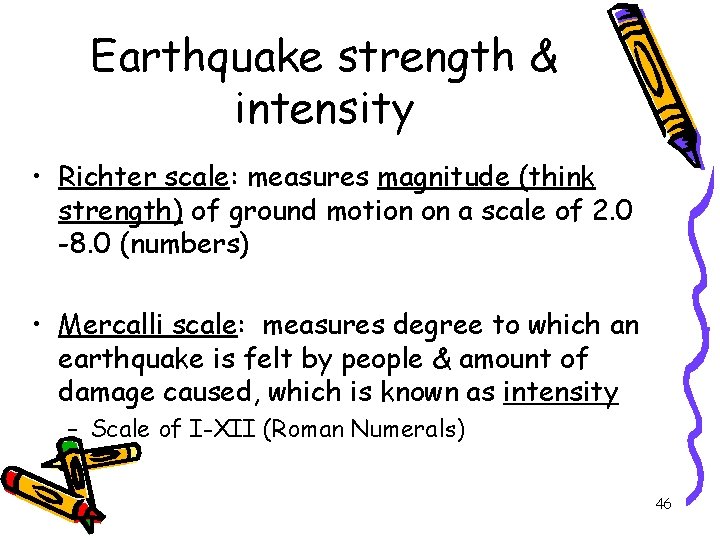 Earthquake strength & intensity • Richter scale: measures magnitude (think strength) of ground motion