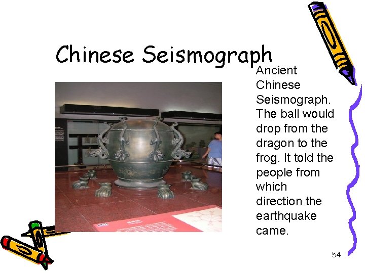 Chinese Seismograph Ancient Chinese Seismograph. The ball would drop from the dragon to the