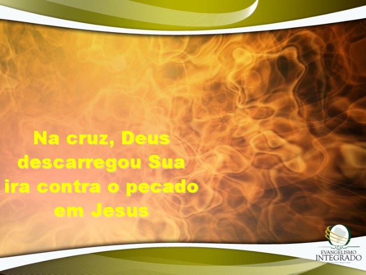 Na cruz, Deus descarregou Sua ira contra o pecado em Jesus 