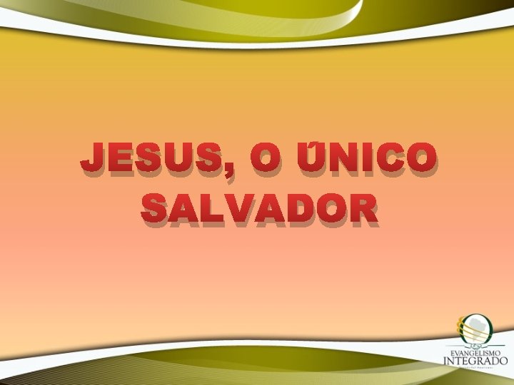 JESUS, O ÚNICO SALVADOR 