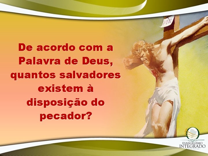 De acordo com a Palavra de Deus, quantos salvadores existem à disposição do pecador?