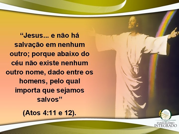 “Jesus. . . e não há salvação em nenhum outro; porque abaixo do céu “Jesus. . . e não há salvação em nenhum outro; porque abaixo do céu