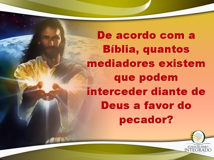 De acordo com a Bíblia, quantos mediadores existem que podem interceder diante de Deus De acordo com a Bíblia, quantos mediadores existem que podem interceder diante de Deus