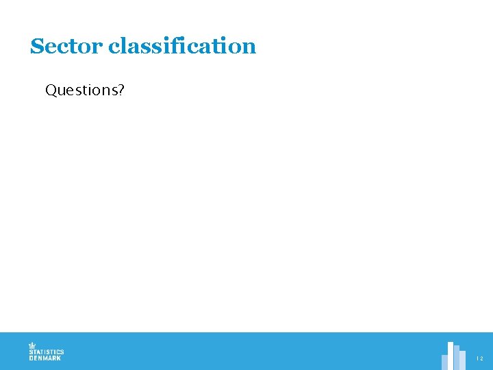 Sector classification Questions? 12 