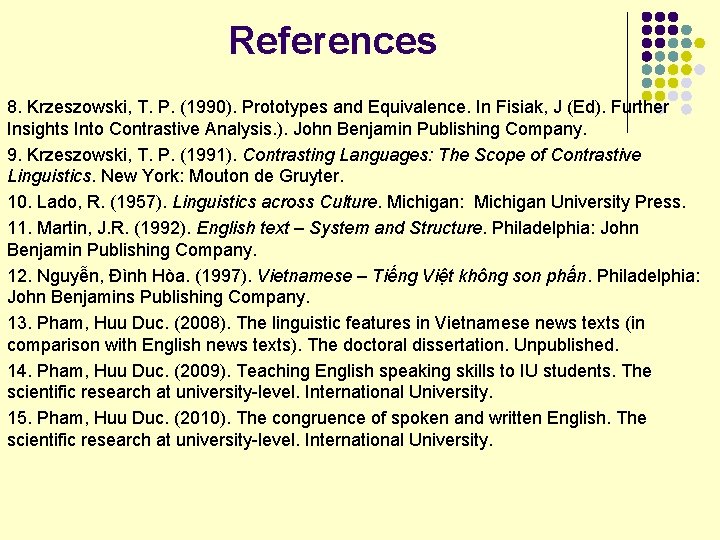 References 8. Krzeszowski, T. P. (1990). Prototypes and Equivalence. In Fisiak, J (Ed). Further