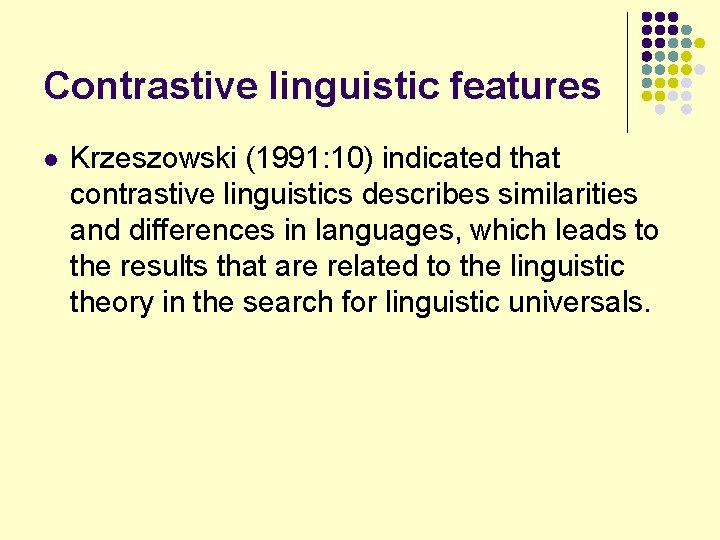 Contrastive linguistic features l Krzeszowski (1991: 10) indicated that contrastive linguistics describes similarities and